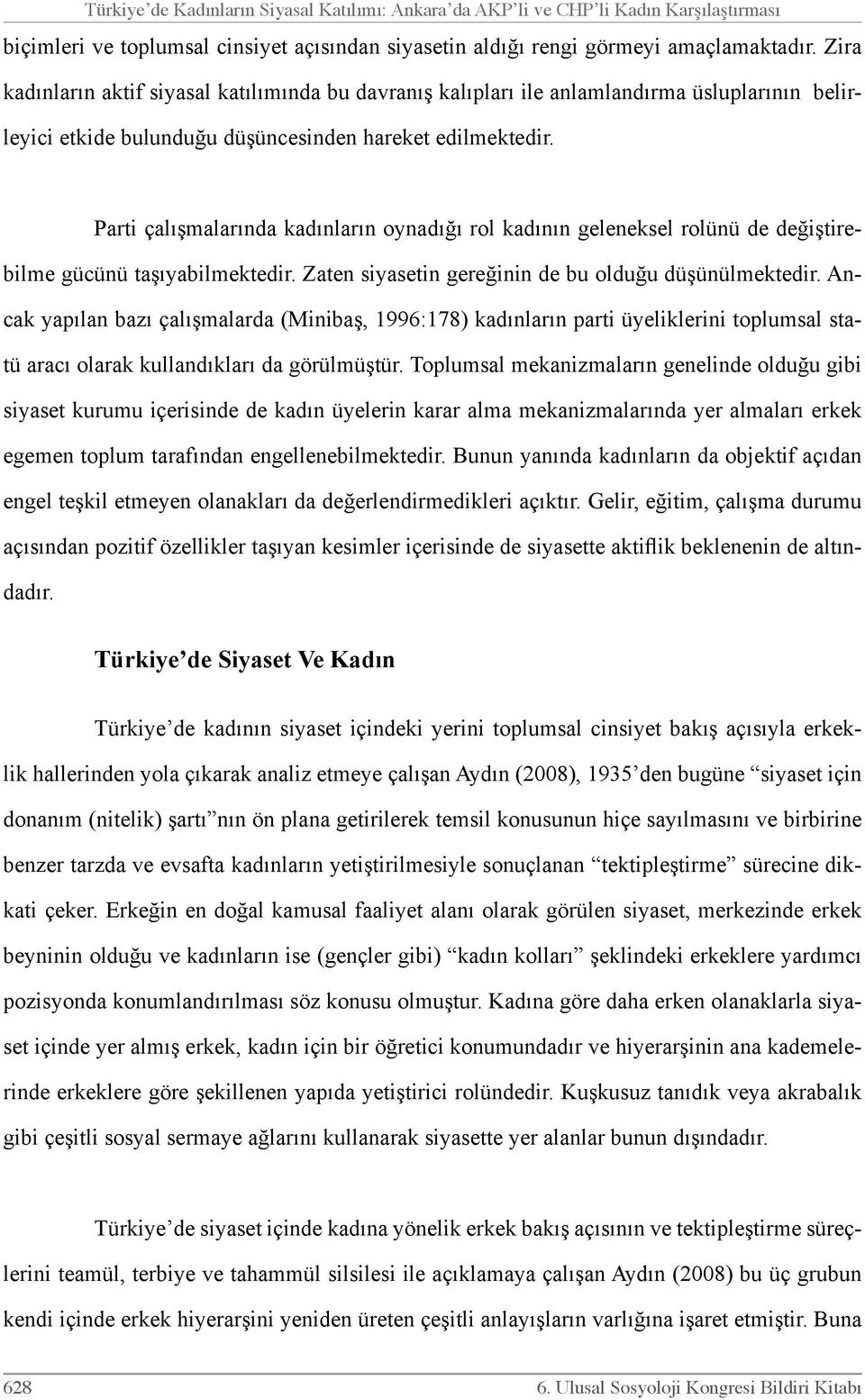 Parti çalışmalarında kadınların oynadığı rol kadının geleneksel rolünü de değiştirebilme gücünü taşıyabilmektedir. Zaten siyasetin gereğinin de bu olduğu düşünülmektedir.