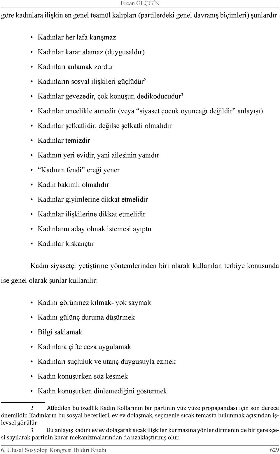 değilse şefkatli olmalıdır Kadınlar temizdir Kadının yeri evidir, yani ailesinin yanıdır Kadının fendi ereği yener Kadın bakımlı olmalıdır Kadınlar giyimlerine dikkat etmelidir Kadınlar ilişkilerine