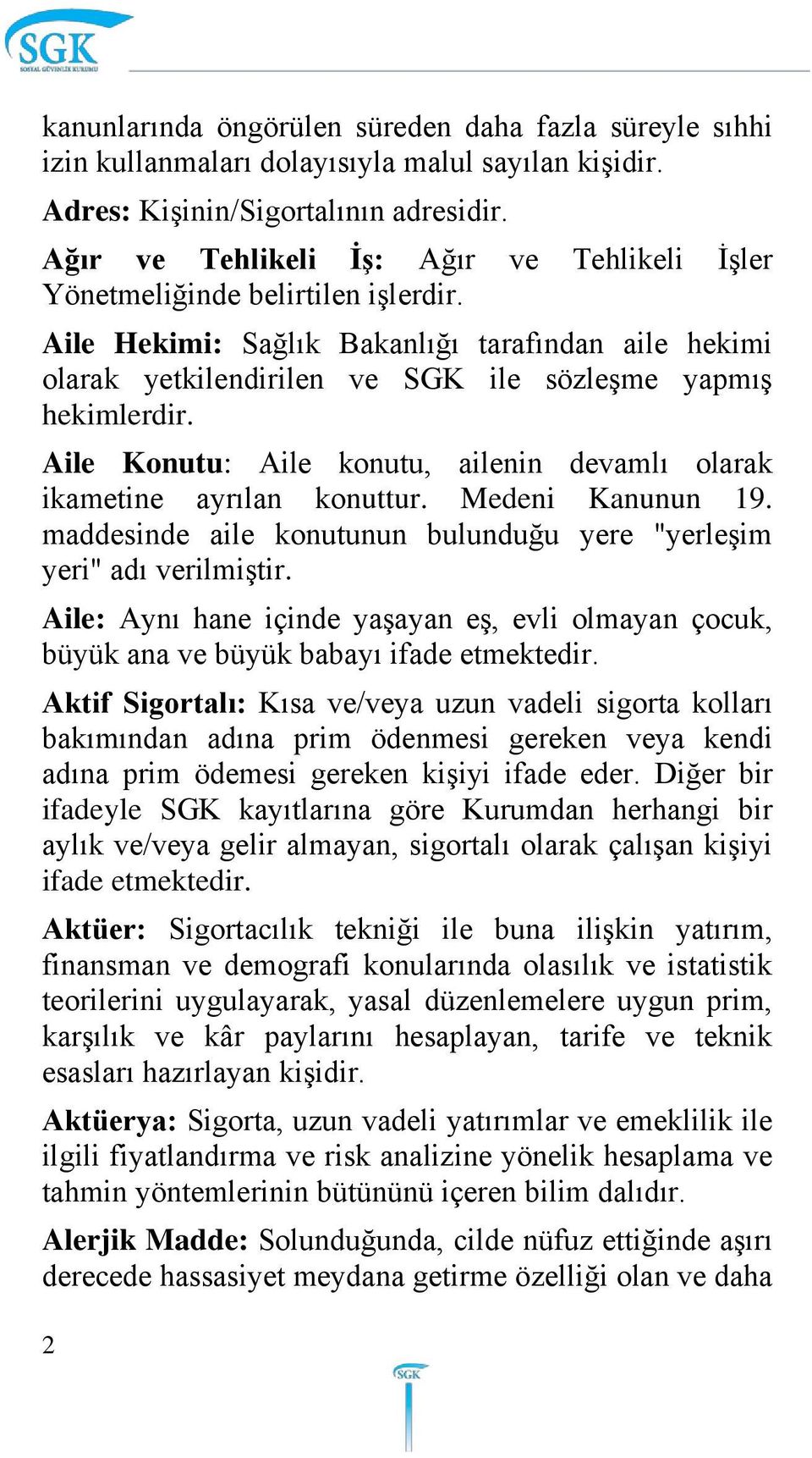 Aile Konutu: Aile konutu, ailenin devamlı olarak ikametine ayrılan konuttur. Medeni Kanunun 19. maddesinde aile konutunun bulunduğu yere "yerleşim yeri" adı verilmiştir.