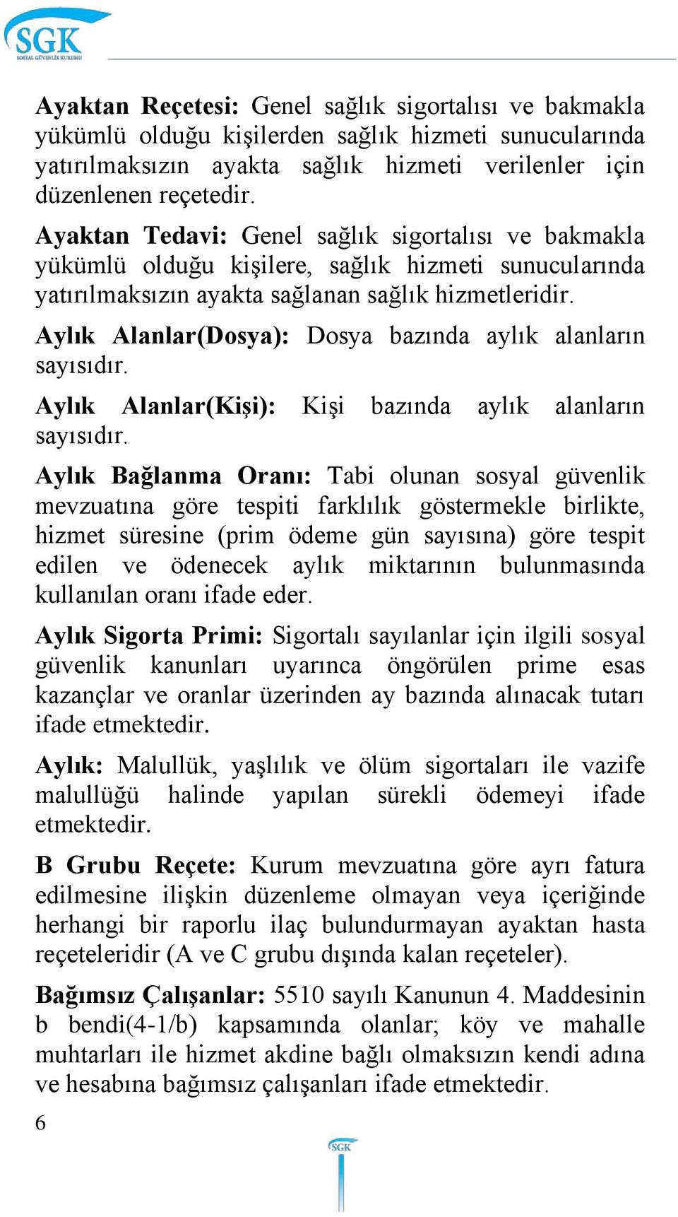 Aylık Alanlar(Dosya): Dosya bazında aylık alanların sayısıdır. Aylık Alanlar(Kişi): Kişi bazında aylık alanların sayısıdır.