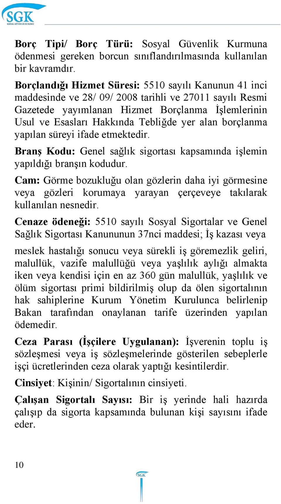 yer alan borçlanma yapılan süreyi ifade etmektedir. Branş Kodu: Genel sağlık sigortası kapsamında işlemin yapıldığı branşın kodudur.