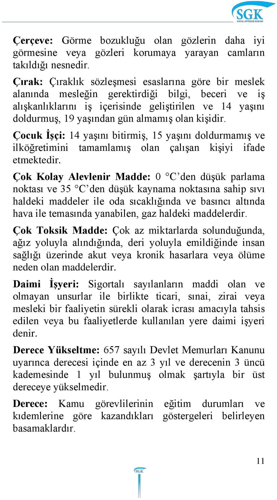 olan kişidir. Çocuk İşçi: 14 yaşını bitirmiş, 15 yaşını doldurmamış ve ilköğretimini tamamlamış olan çalışan kişiyi ifade etmektedir.