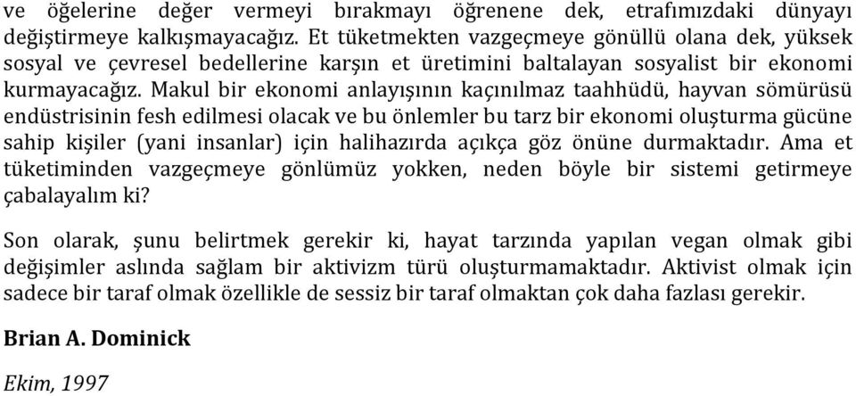 Makul bir ekonomi anlayışının kaçınılmaz taahhüdü, hayvan sömürüsü endüstrisinin fesh edilmesi olacak ve bu önlemler bu tarz bir ekonomi oluşturma gücüne sahip kişiler (yani insanlar) için