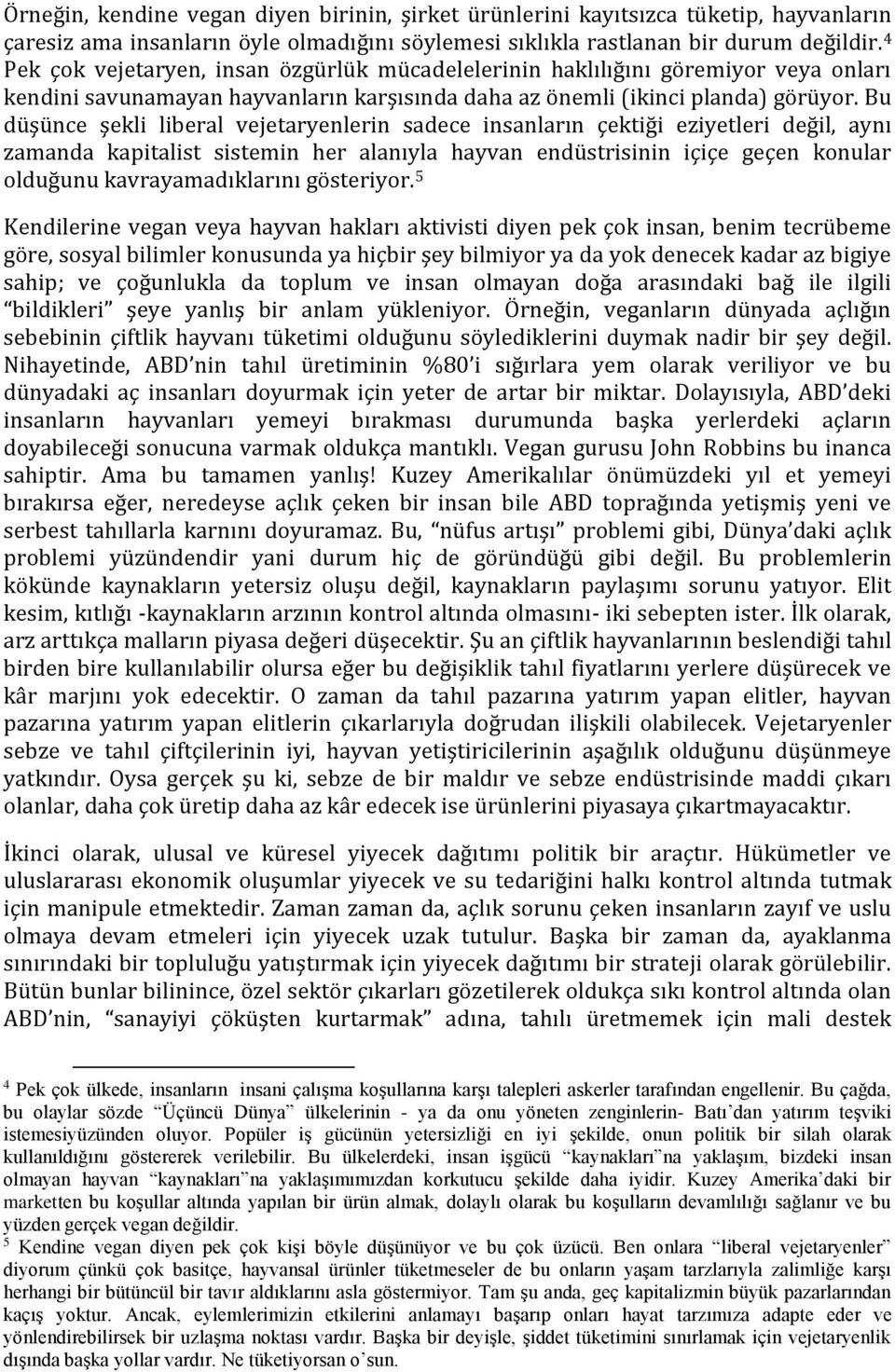 Bu düşünce şekli liberal vejetaryenlerin sadece insanların çektiği eziyetleri değil, aynı zamanda kapitalist sistemin her alanıyla hayvan endüstrisinin içiçe geçen konular olduğunu kavrayamadıklarını