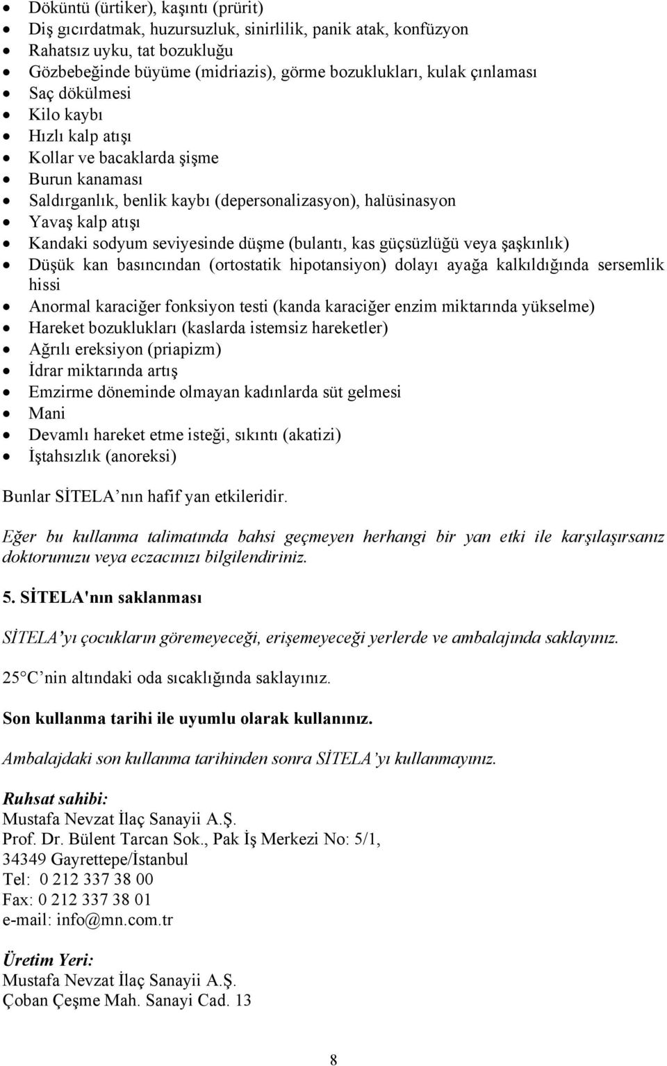 (bulantı, kas güçsüzlüğü veya şaşkınlık) Düşük kan basıncından (ortostatik hipotansiyon) dolayı ayağa kalkıldığında sersemlik hissi Anormal karaciğer fonksiyon testi (kanda karaciğer enzim miktarında