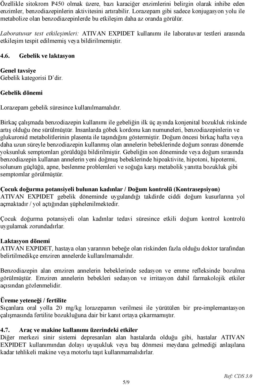 Laboratuvar test etkileşimleri: ATIVAN EXPIDET kullanımı ile laboratuvar testleri arasında etkileşim tespit edilmemiş veya bildirilmemiştir. 4.6.