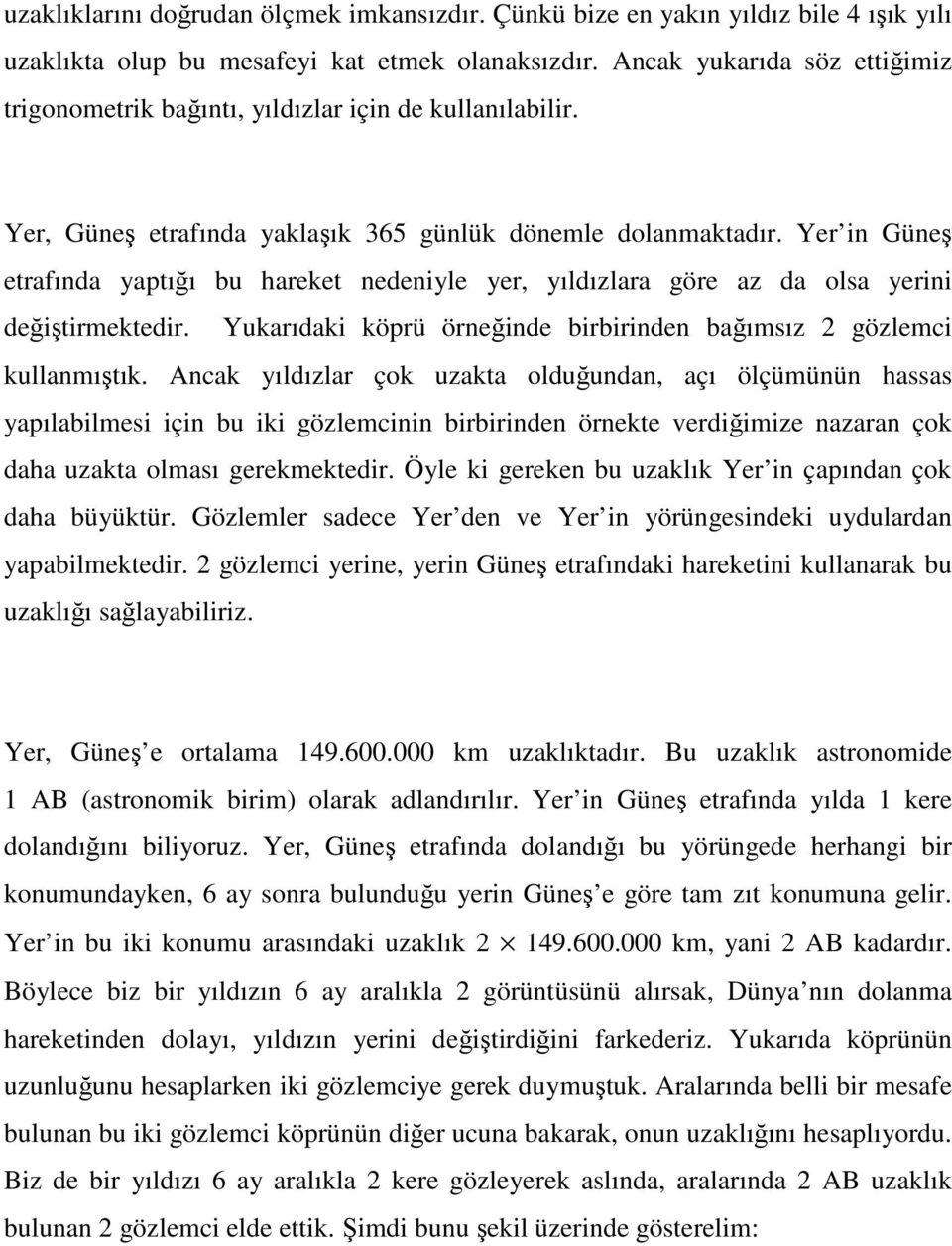 Yer in Güneş etrafında yaptığı bu hareket nedeniyle yer, yıldızlara göre az da olsa yerini değiştirmektedir. Yukarıdaki köprü örneğinde birbirinden bağımsız 2 gözlemci kullanmıştık.