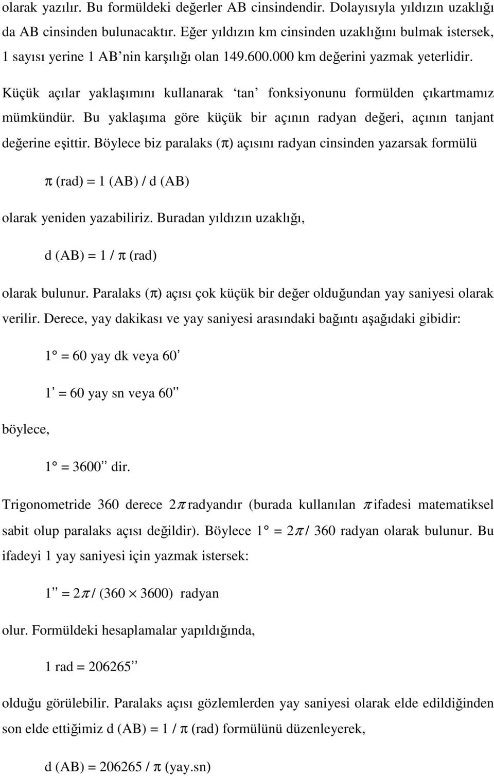 Küçük açılar yaklaşımını kullanarak tan fonksiyonunu formülden çıkartmamız mümkündür. Bu yaklaşıma göre küçük bir açının radyan değeri, açının tanjant değerine eşittir.