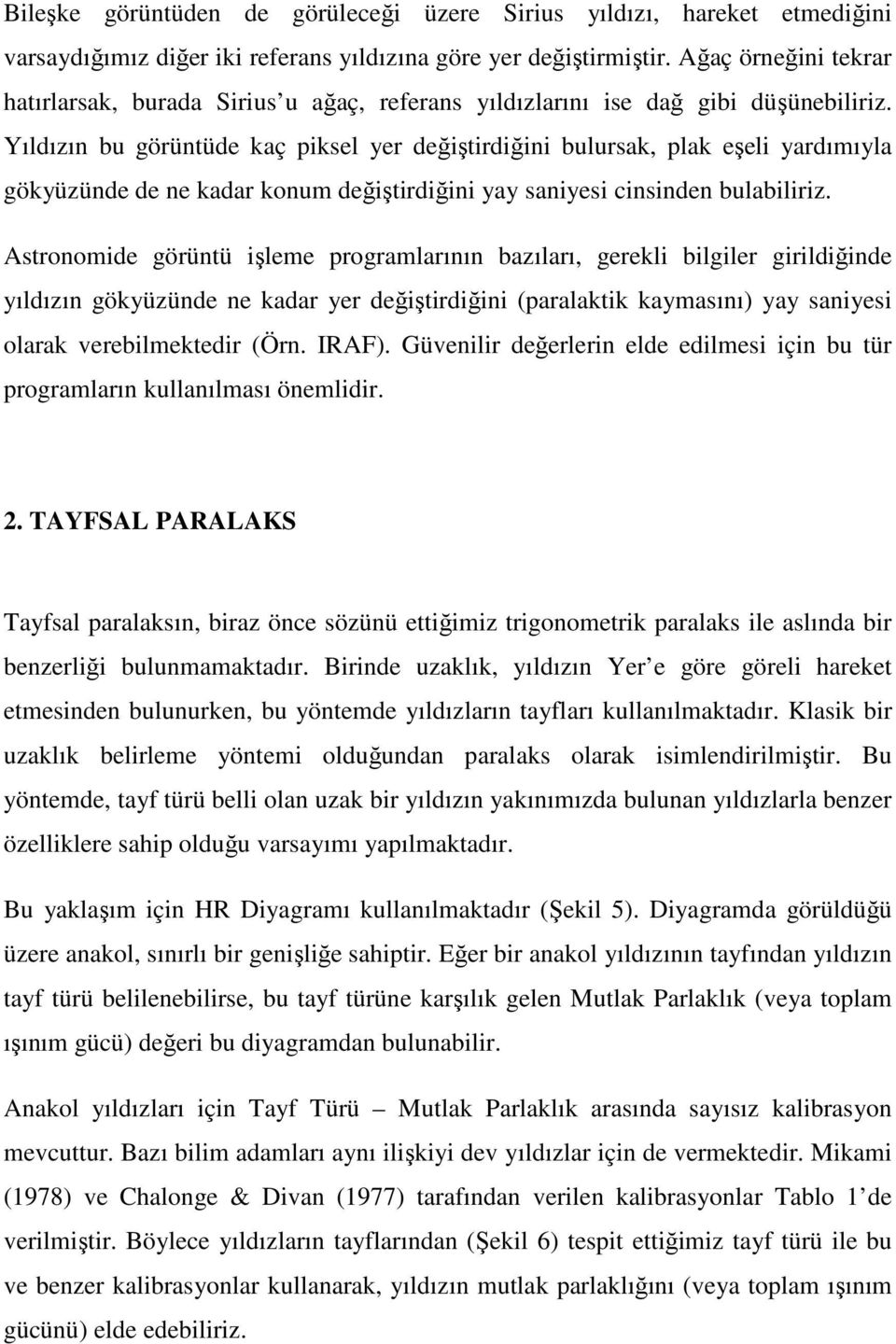 Yıldızın bu görüntüde kaç piksel yer değiştirdiğini bulursak, plak eşeli yardımıyla gökyüzünde de ne kadar konum değiştirdiğini yay saniyesi cinsinden bulabiliriz.