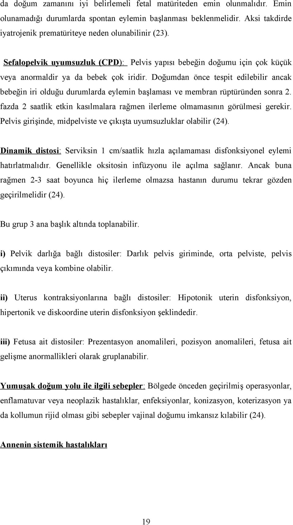 Doğumdan önce tespit edilebilir ancak bebeğin iri olduğu durumlarda eylemin başlaması ve membran rüptüründen sonra 2. fazda 2 saatlik etkin kasılmalara rağmen ilerleme olmamasının görülmesi gerekir.