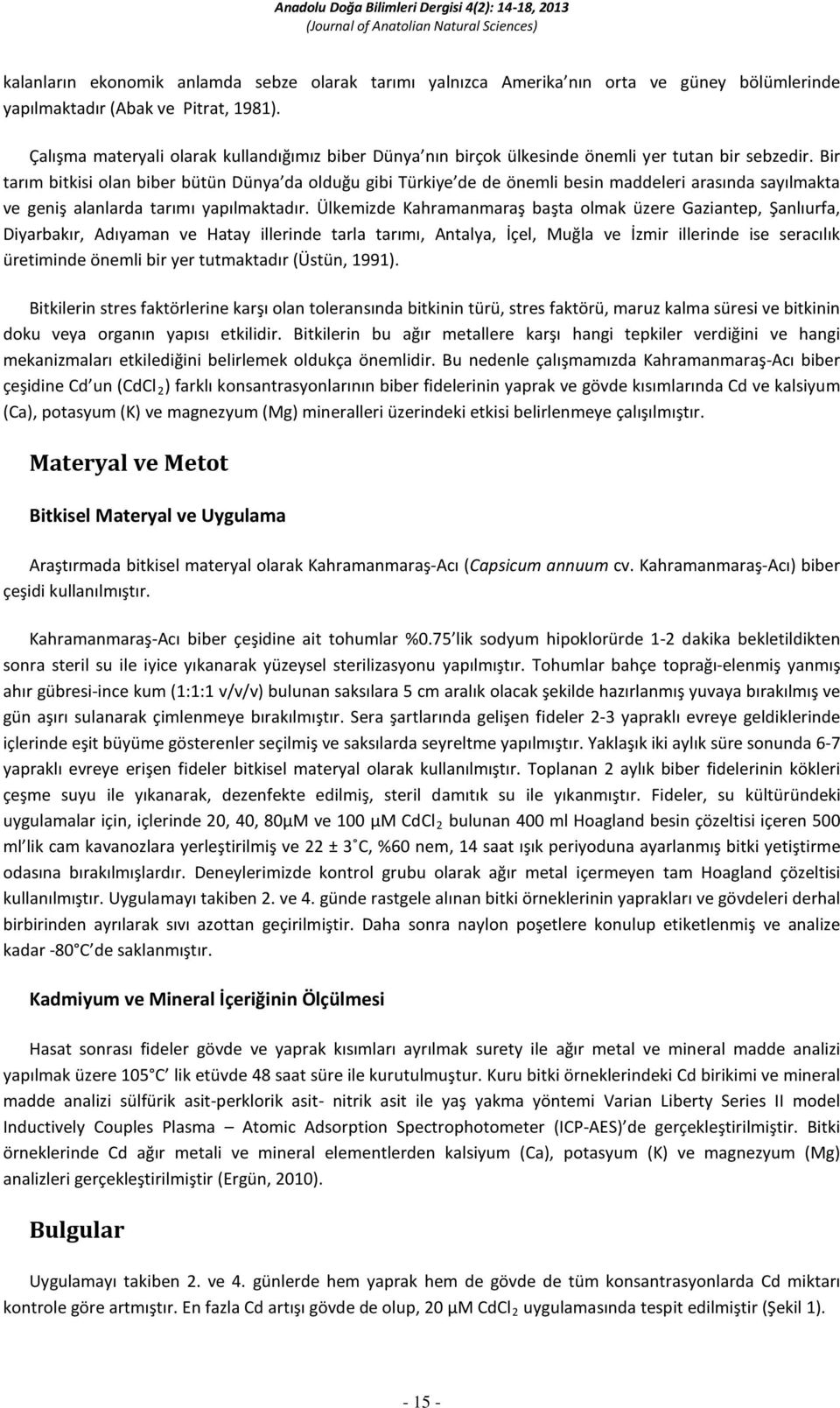 Bir tarım bitkisi olan biber bütün Dünya da olduğu gibi Türkiye de de önemli besin maddeleri arasında sayılmakta ve geniş alanlarda tarımı yapılmaktadır.