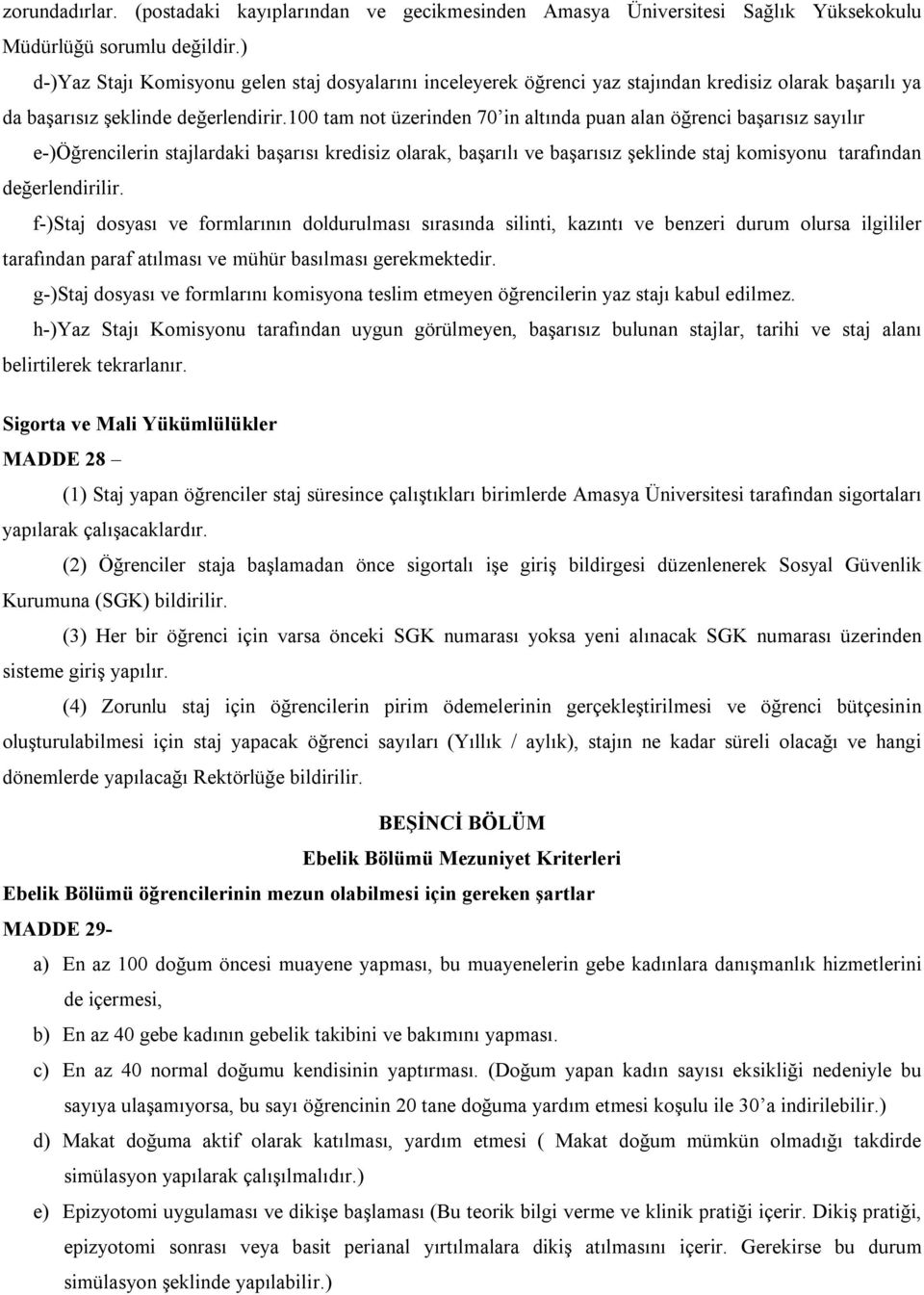 100 tam not üzerinden 70 in altında puan alan öğrenci başarısız sayılır e-)öğrencilerin stajlardaki başarısı kredisiz olarak, başarılı ve başarısız şeklinde staj komisyonu tarafından değerlendirilir.