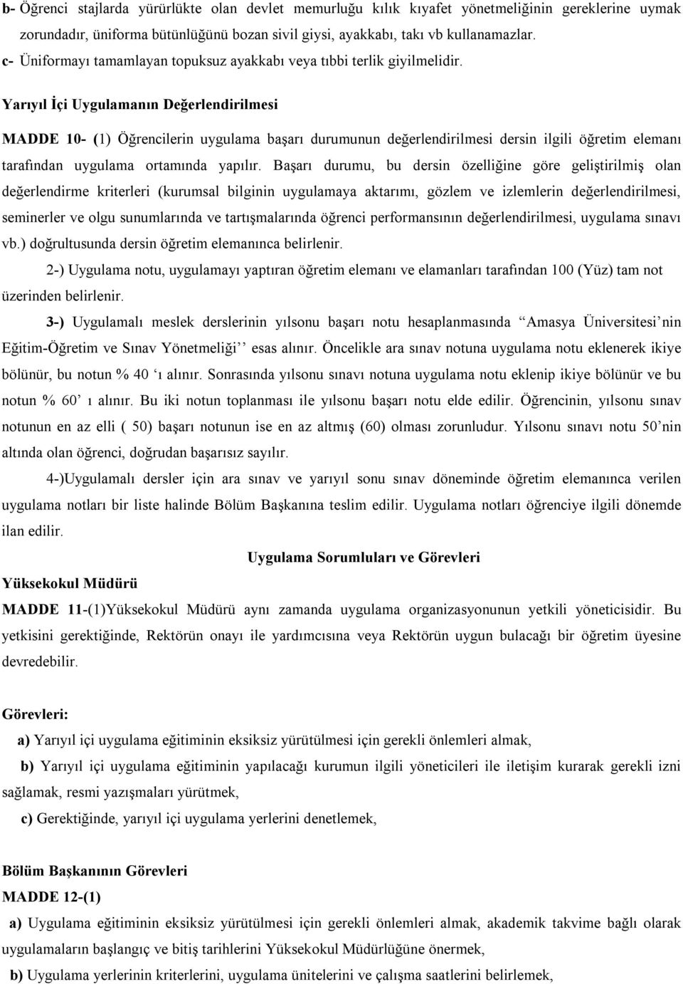 Yarıyıl İçi Uygulamanın Değerlendirilmesi MADDE 10- (1) Öğrencilerin uygulama başarı durumunun değerlendirilmesi dersin ilgili öğretim elemanı tarafından uygulama ortamında yapılır.