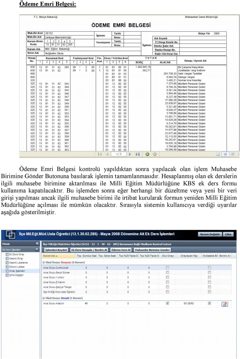 Hesaplanmış olan ek derslerin ilgili muhasebe birimine aktarılması ile Milli Eğitim Müdürlüğüne KBS ek ders formu kullanıma kapatılacaktır.