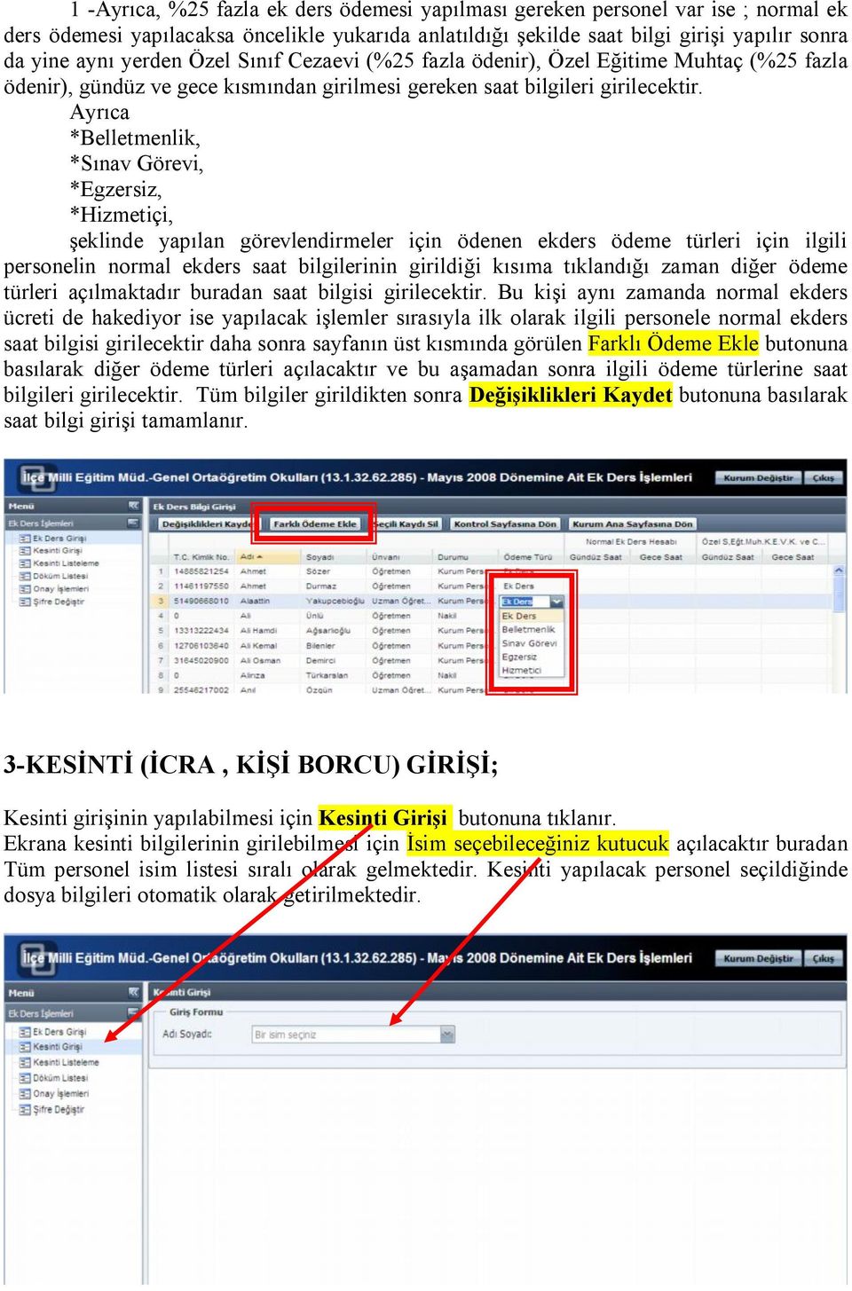 Ayrıca *Belletmenlik, *Sınav Görevi, *Egzersiz, *Hizmetiçi, şeklinde yapılan görevlendirmeler için ödenen ekders ödeme türleri için ilgili personelin normal ekders saat bilgilerinin girildiği kısıma