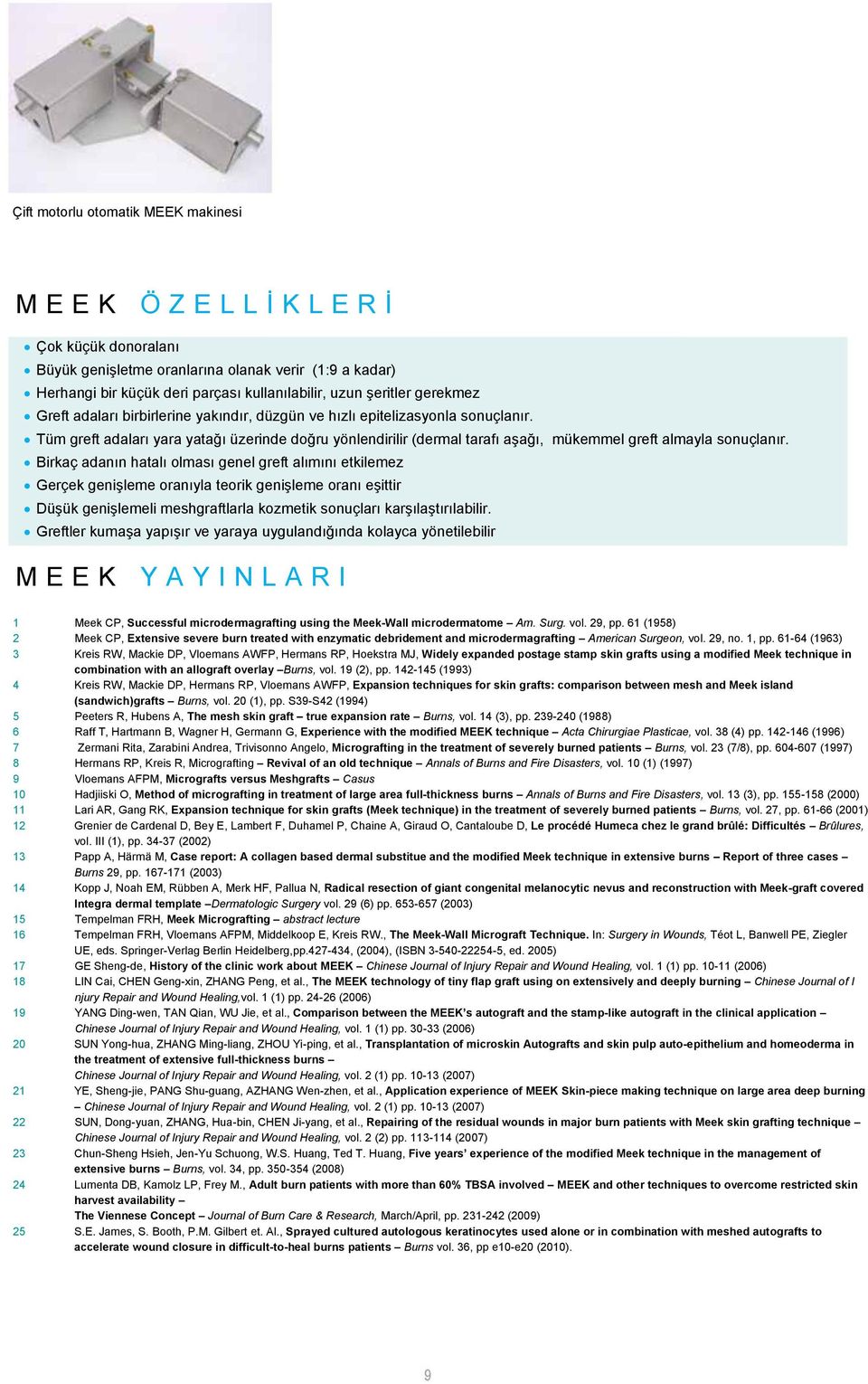 Tüm greft adaları yara yatağı üzerinde doğru yönlendirilir (dermal tarafı aşağı, mükemmel greft almayla sonuçlanır.