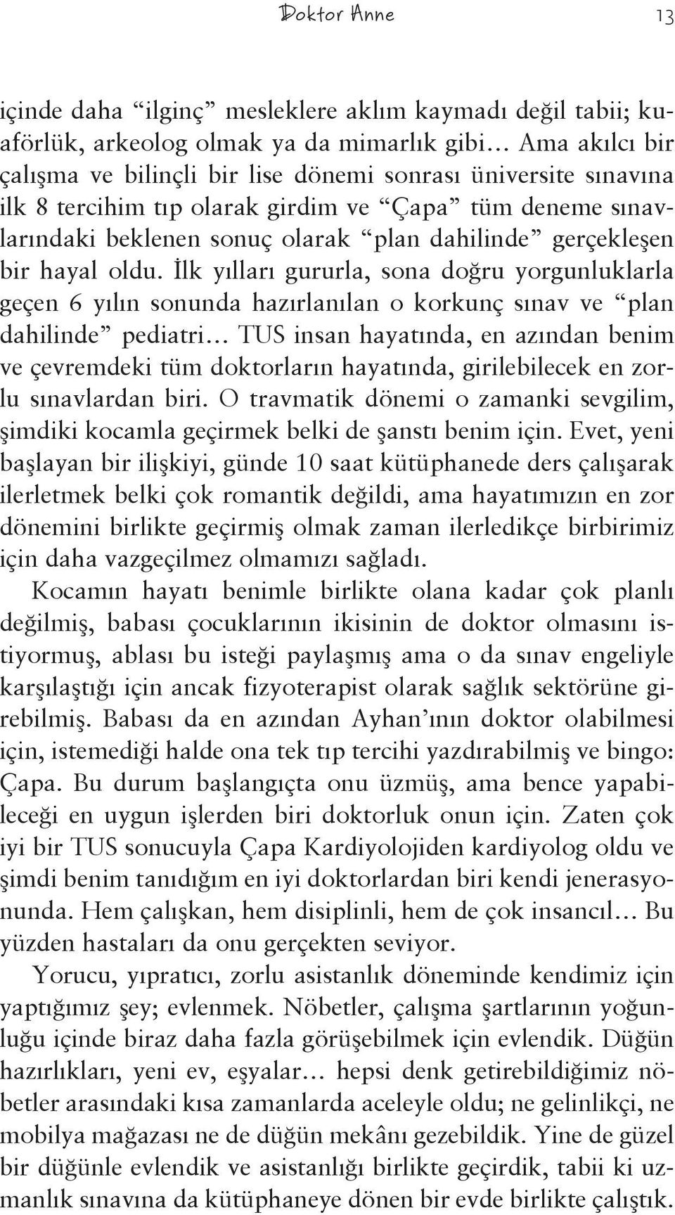 İlk yılları gururla, sona doğru yorgunluklarla geçen 6 yılın sonunda hazırlanılan o korkunç sınav ve plan dahilinde pediatri TUS insan hayatında, en azından benim ve çevremdeki tüm doktorların