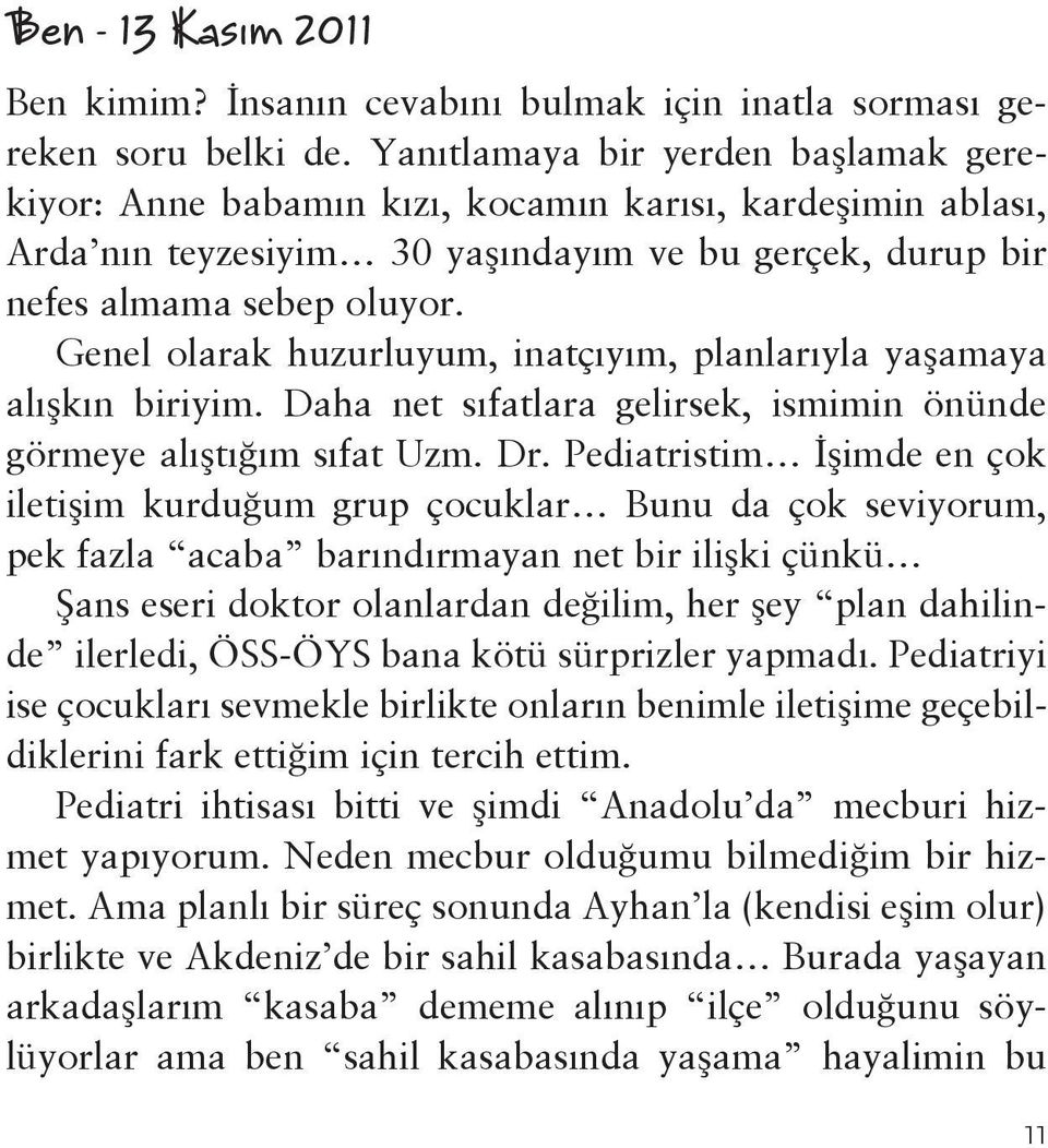 Genel olarak huzurluyum, inatçıyım, planlarıyla yaşamaya alışkın biriyim. Daha net sıfatlara gelirsek, ismimin önünde görmeye alıştığım sıfat Uzm. Dr.