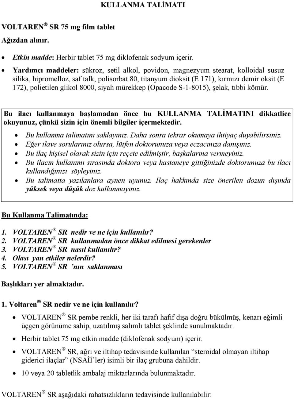 glikol 8000, siyah mürekkep (Opacode S-1-8015), şelak, tıbbi kömür. Bu ilacı kullanmaya başlamadan önce bu KULLANMA TALİMATINI dikkatlice okuyunuz, çünkü sizin için önemli bilgiler içermektedir.