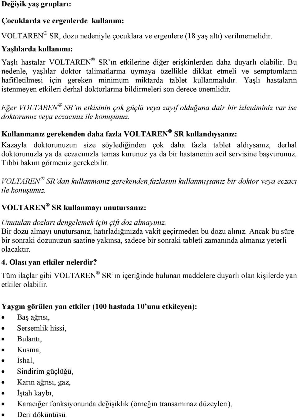 Bu nedenle, yaşlılar doktor talimatlarına uymaya özellikle dikkat etmeli ve semptomların hafifletilmesi için gereken minimum miktarda tablet kullanmalıdır.