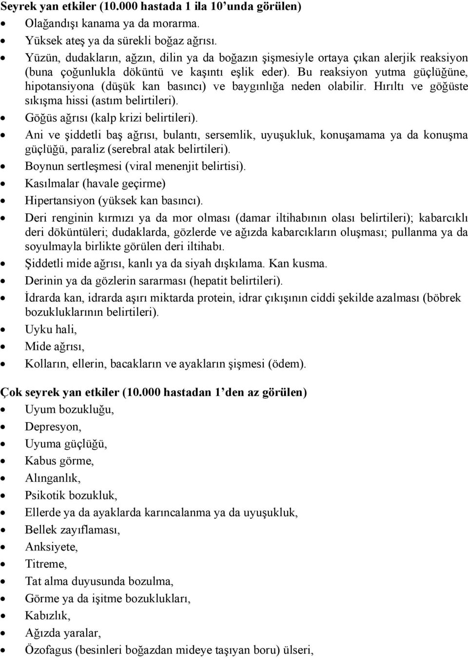 Bu reaksiyon yutma güçlüğüne, hipotansiyona (düşük kan basıncı) ve baygınlığa neden olabilir. Hırıltı ve göğüste sıkışma hissi (astım belirtileri). Göğüs ağrısı (kalp krizi belirtileri).