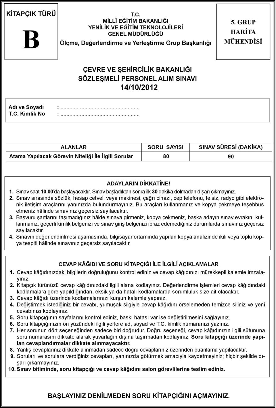 .. ALANLAR SORU SAYISI SINAV SÜRESİ (DAKİKA) Atama Yapılacak Görevin Niteliği İle İlgili Sorular 80 90 ADAYLARIN DİKKATİNE! 1. Sınav saat 10.00 da başlayacaktır.