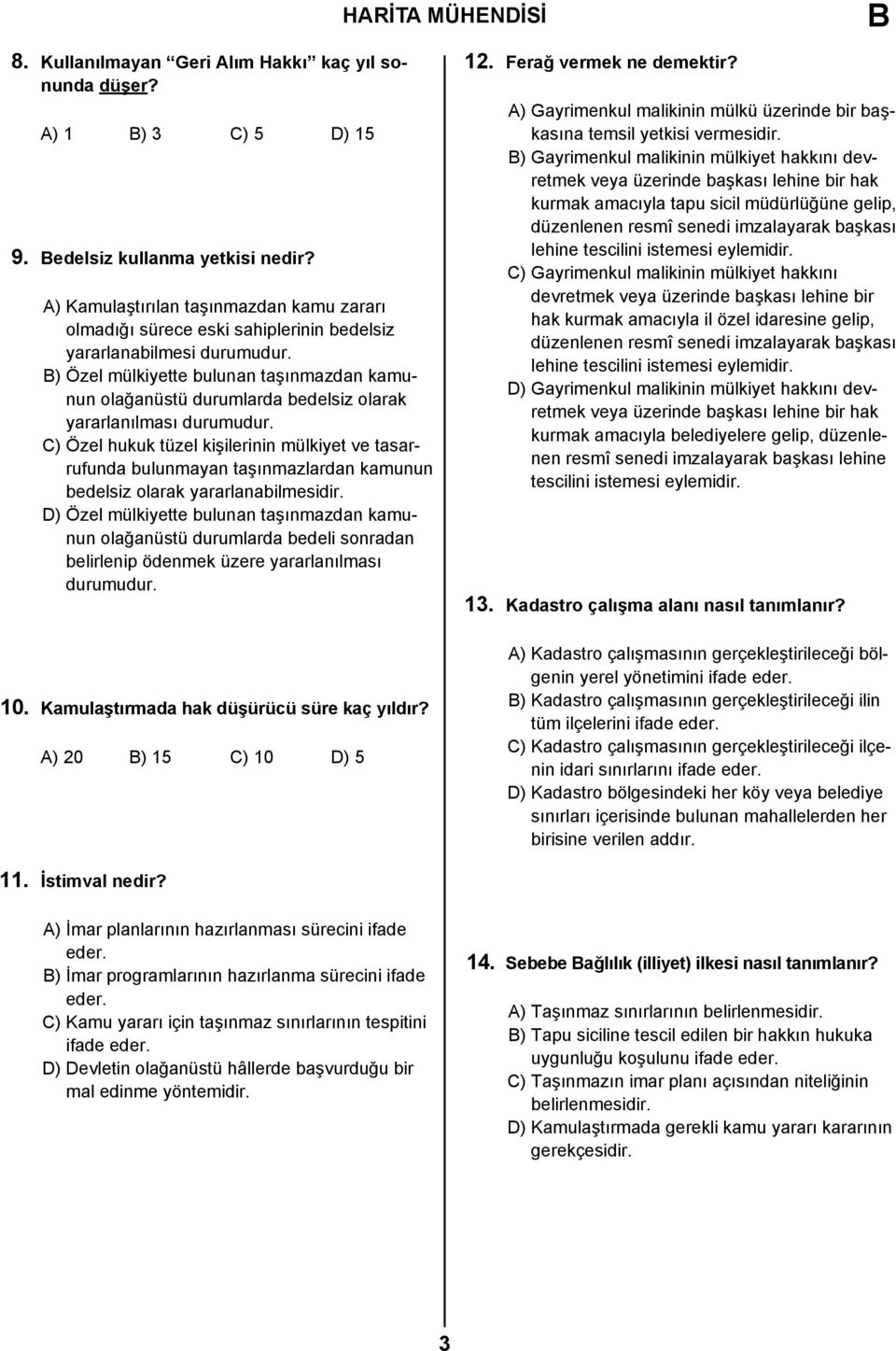 ) Özel mülkiyette bulunan taşınmazdan kamunun olağanüstü durumlarda bedelsiz olarak yararlanılması durumudur.