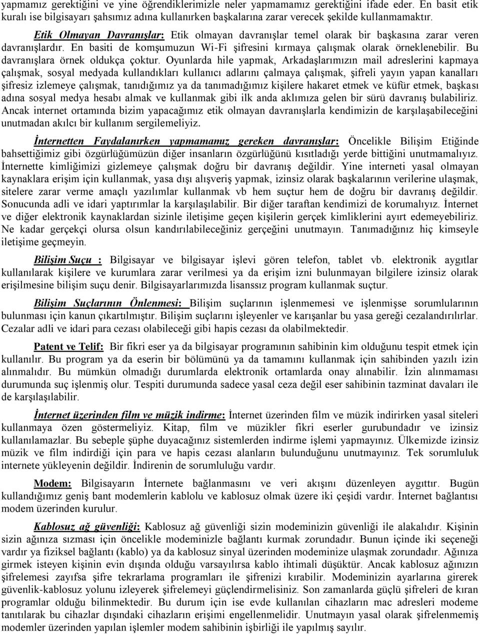 Etik Olmayan Davranışlar: Etik olmayan davranışlar temel olarak bir başkasına zarar veren davranışlardır. En basiti de komşumuzun Wi-Fi şifresini kırmaya çalışmak olarak örneklenebilir.