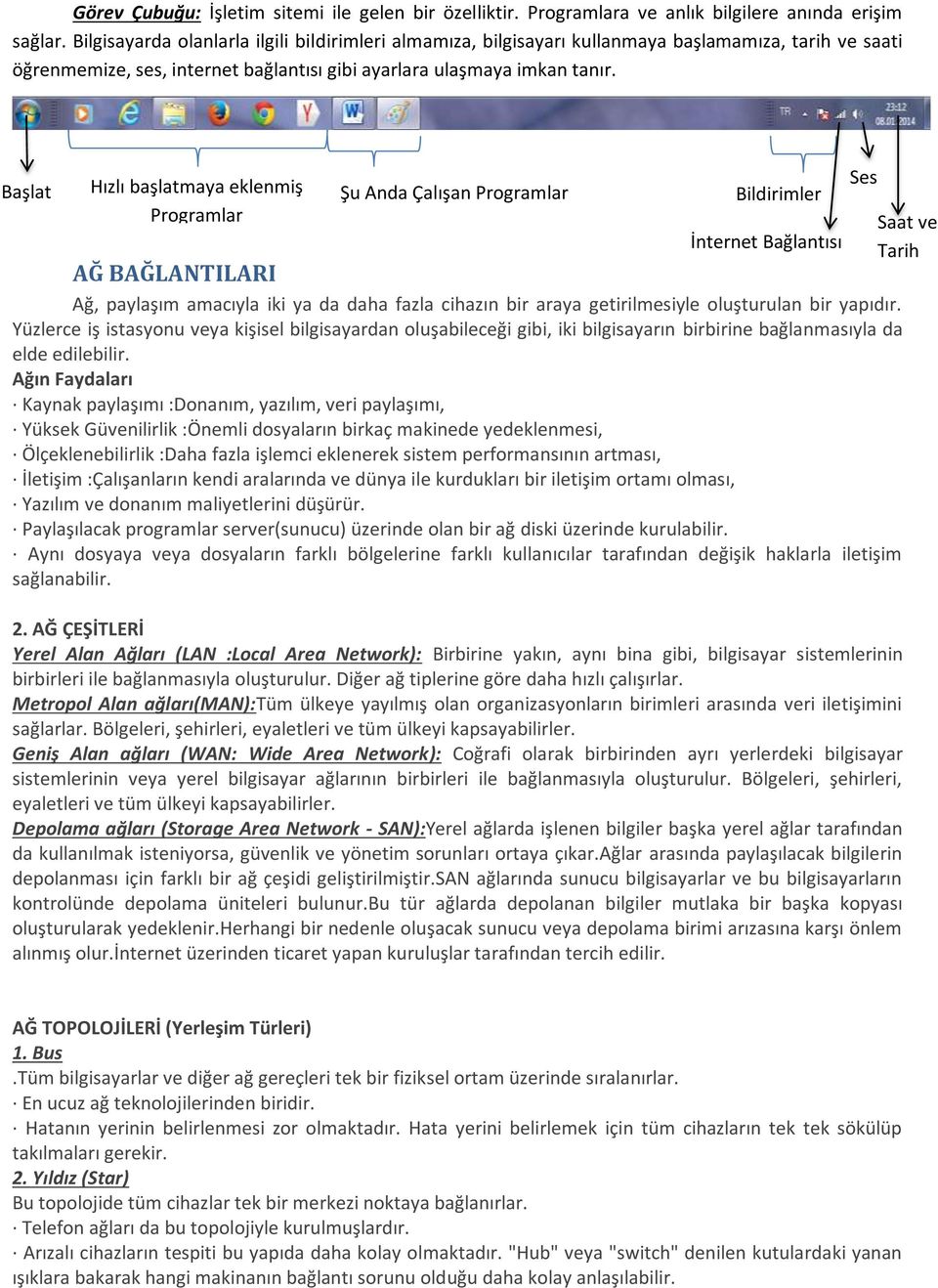 Başlat Hızlı başlatmaya eklenmiş Programlar Şu Anda Çalışan Programlar Bildirimler İnternet Bağlantısı AĞ BAĞLANTILARI Ağ, paylaşım amacıyla iki ya da daha fazla cihazın bir araya getirilmesiyle