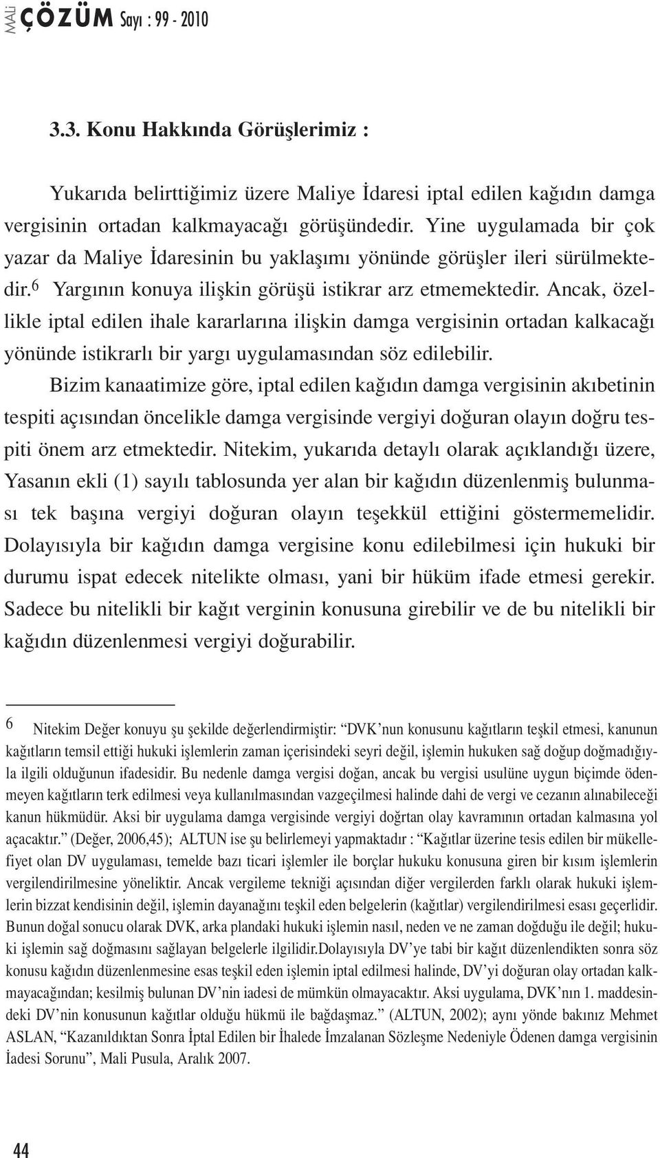 Ancak, özellikle iptal edilen ihale kararlarına ilişkin damga vergisinin ortadan kalkacağı yönünde istikrarlı bir yargı uygulamasından söz edilebilir.