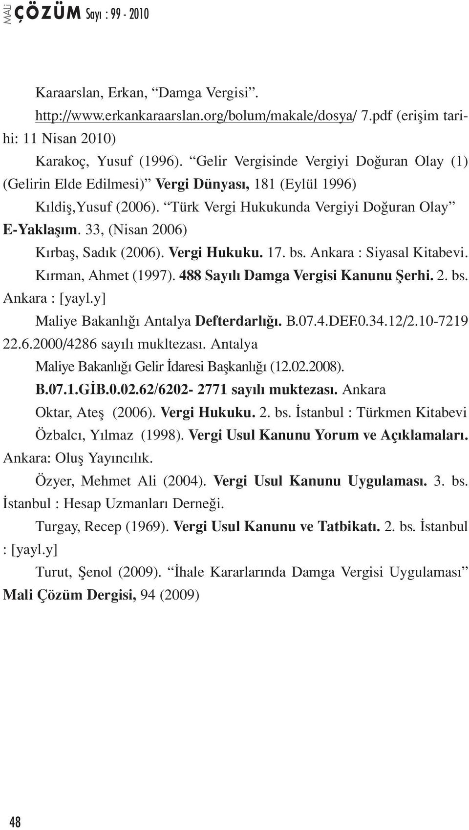 33, (Nisan 2006) Kırbaş, Sadık (2006). Vergi Hukuku. 17. bs. Ankara : Siyasal Kitabevi. Kırman, Ahmet (1997). 488 Sayılı Damga Vergisi Kanunu Şerhi. 2. bs. Ankara : [yayl.