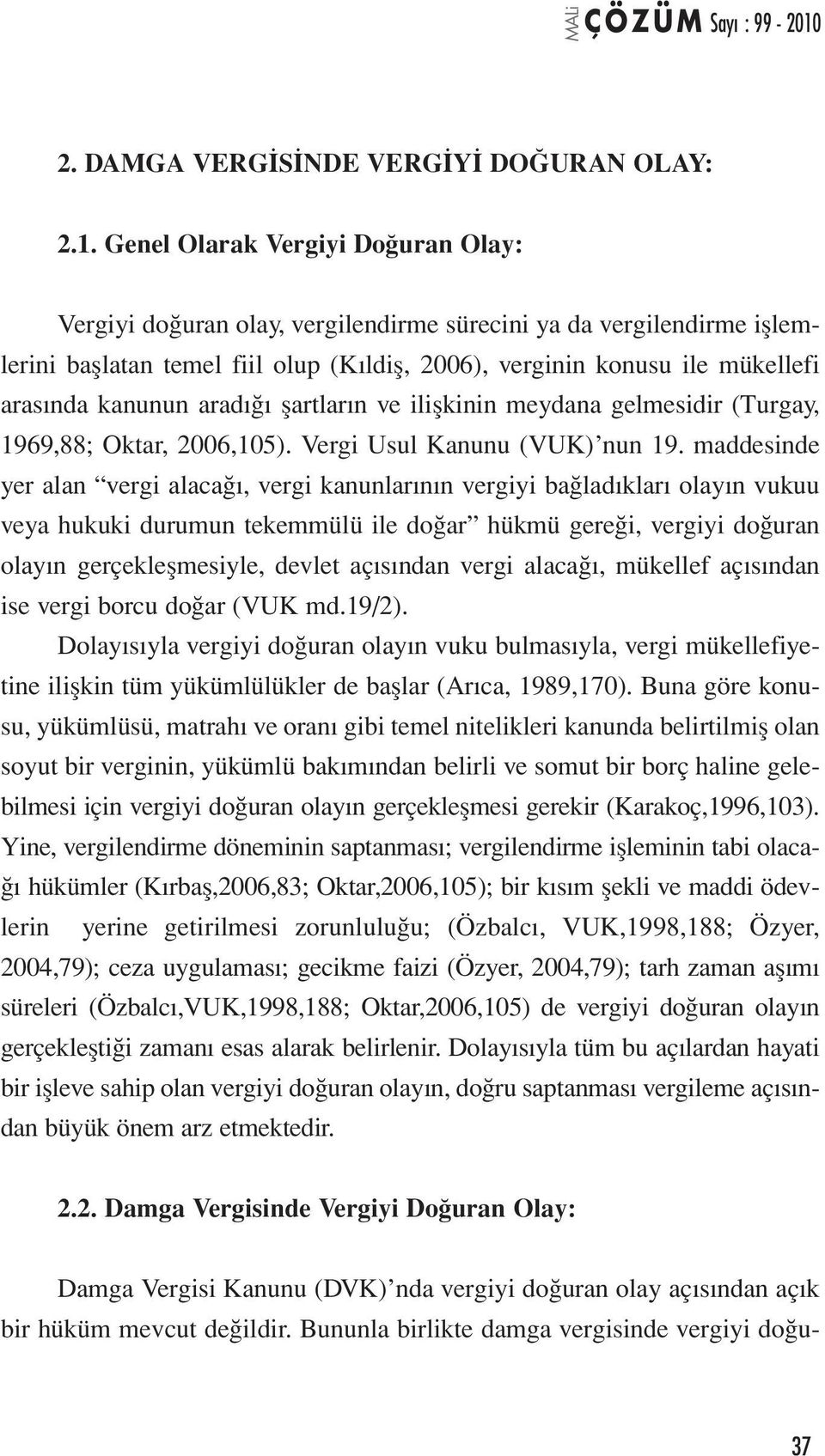 aradığı şartların ve ilişkinin meydana gelmesidir (Turgay, 1969,88; Oktar, 2006,105). Vergi Usul Kanunu (VUK) nun 19.