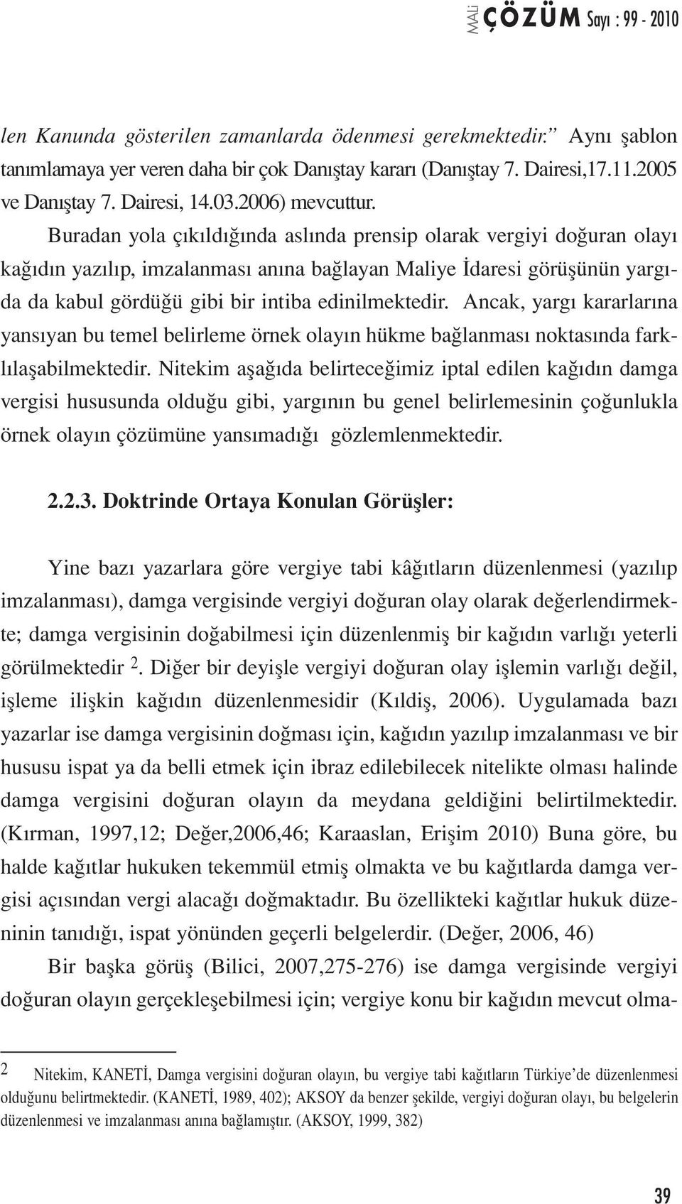 Ancak, yargı kararlarına yansıyan bu temel belirleme örnek olayın hükme bağlanması noktasında farklılaşabilmektedir.