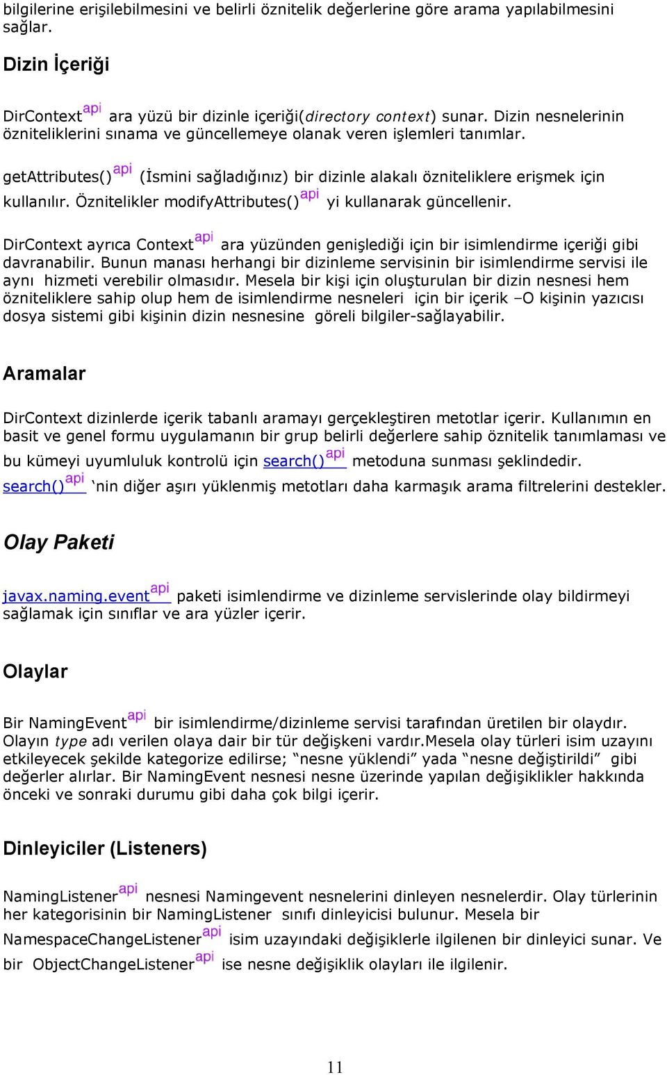 Öznitelikler modifyattributes() yi kullanarak güncellenir. DirContext ayrıca Context ara yüzünden genişlediği için bir isimlendirme içeriği gibi davranabilir.