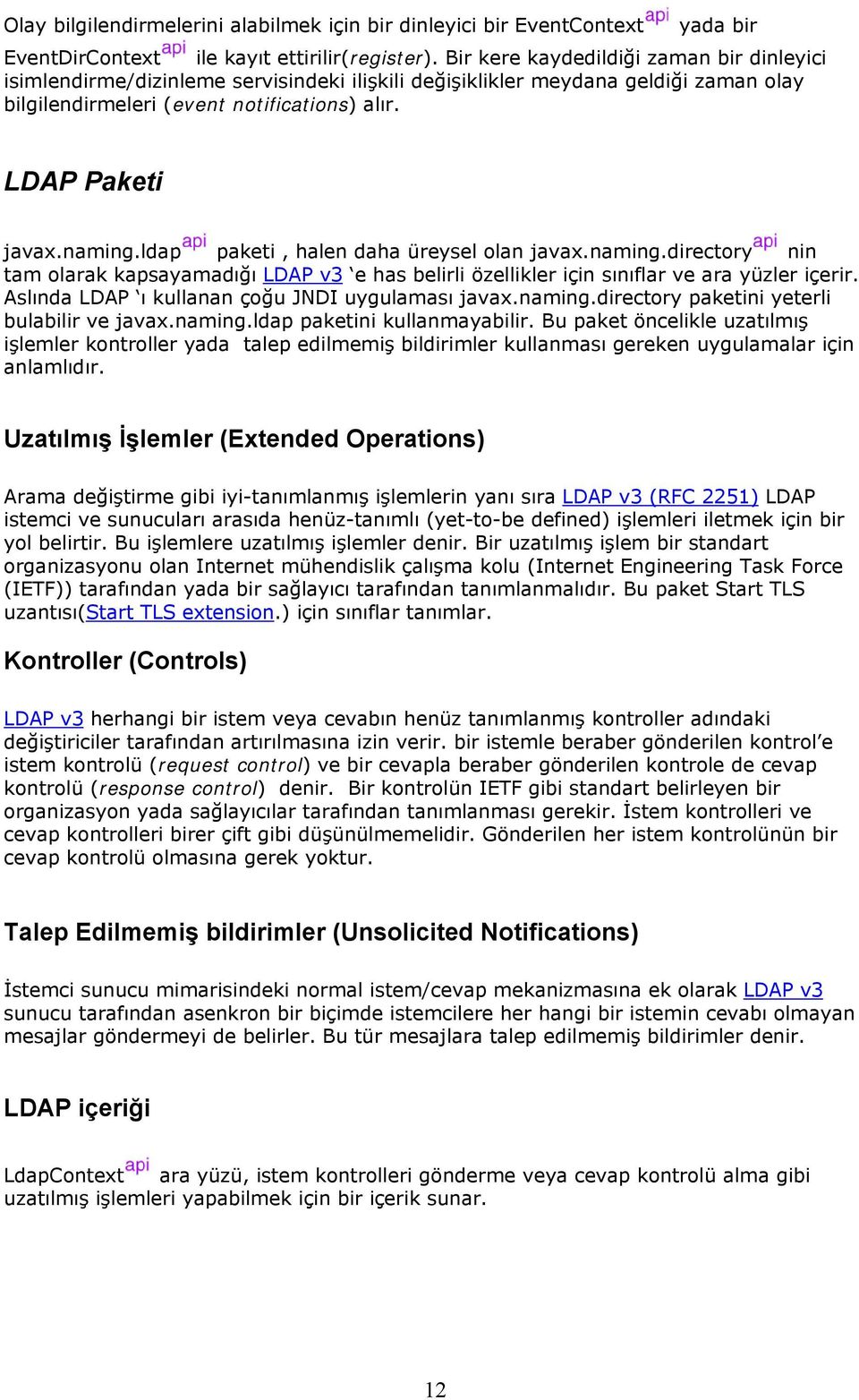 ldap paketi, halen daha üreysel olan javax.naming.directory nin tam olarak kapsayamadığı LDAP v3 e has belirli özellikler için sınıflar ve ara yüzler içerir.