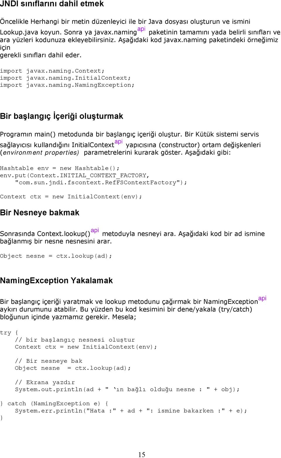 naming.initialcontext; import javax.naming.namingexception; Bir başlangıç İçeriği oluşturmak Programın main() metodunda bir başlangıç içeriği oluştur.