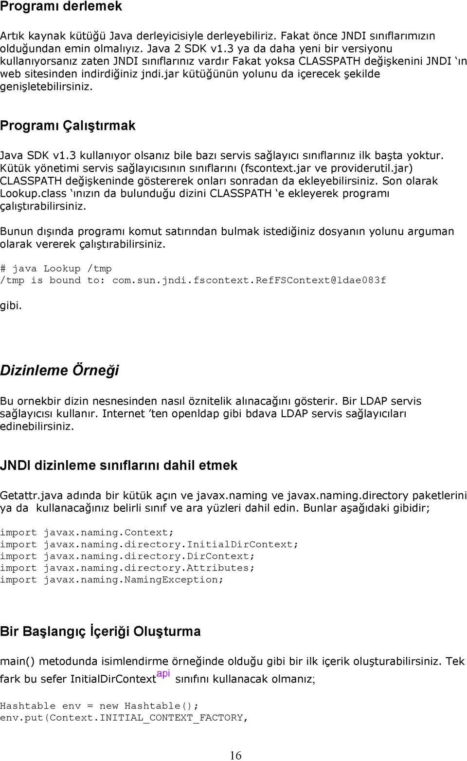 jar kütüğünün yolunu da içerecek şekilde genişletebilirsiniz. Programı Çalıştırmak Java SDK v1.3 kullanıyor olsanız bile bazı servis sağlayıcı sınıflarınız ilk başta yoktur.