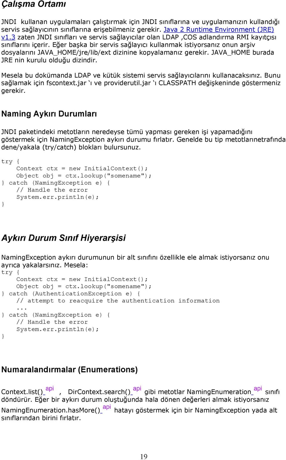 Eğer başka bir servis sağlayıcı kullanmak istiyorsanız onun arşiv dosyalarını JAVA_HOME/jre/lib/ext dizinine kopyalamanız gerekir. JAVA_HOME burada JRE nin kurulu olduğu dizindir.