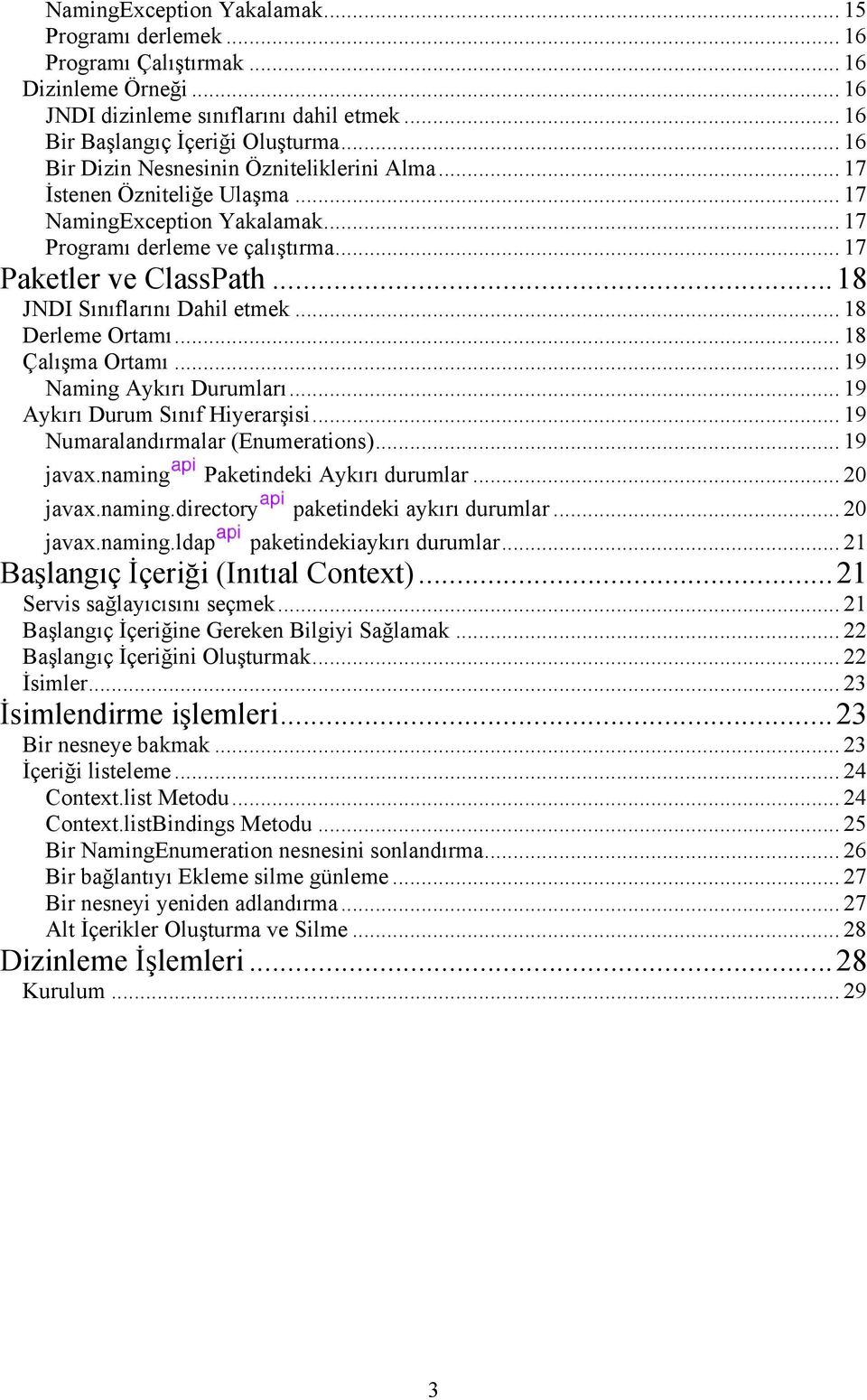 ..18 JNDI Sınıflarını Dahil etmek... 18 Derleme Ortamı... 18 Çalışma Ortamı... 19 Naming Aykırı Durumları... 19 Aykırı Durum Sınıf Hiyerarşisi... 19 Numaralandırmalar (Enumerations)... 19 javax.