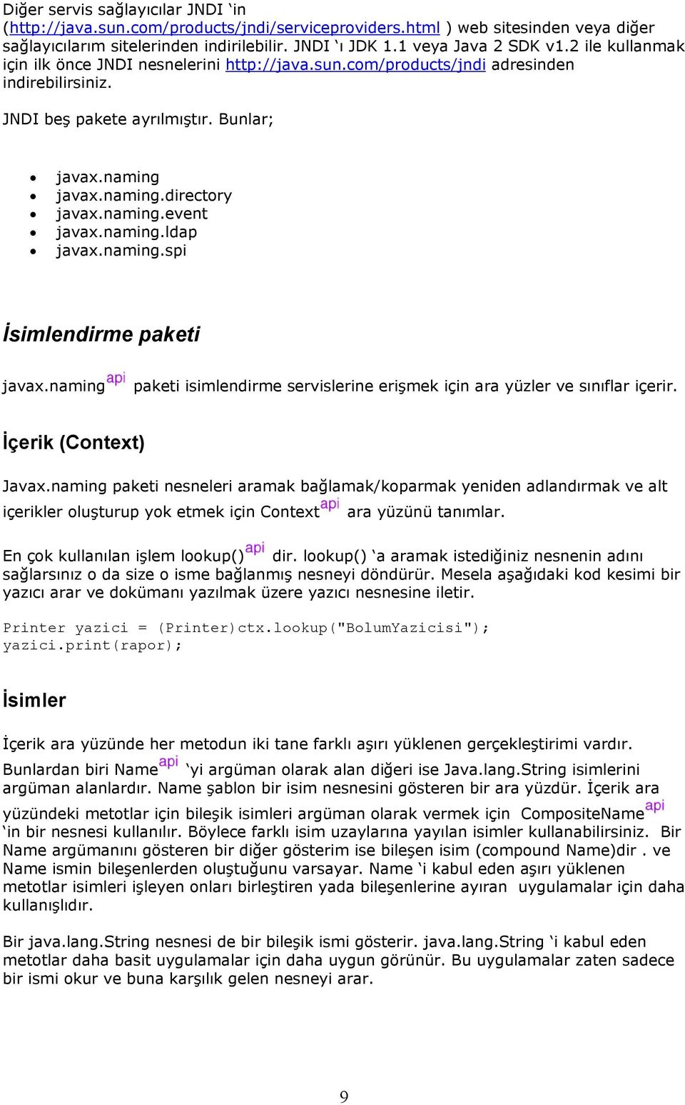 naming.ldap javax.naming.spi İsimlendirme paketi javax.naming paketi isimlendirme servislerine erişmek için ara yüzler ve sınıflar içerir. İçerik (Context) Javax.