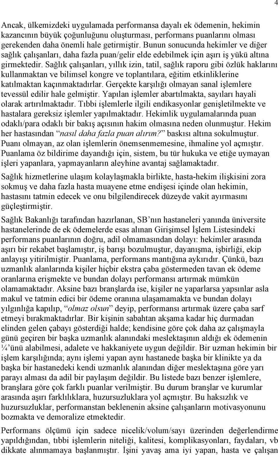 Sağlık çalışanları, yıllık izin, tatil, sağlık raporu gibi özlük haklarını kullanmaktan ve bilimsel kongre ve toplantılara, eğitim etkinliklerine katılmaktan kaçınmaktadırlar.