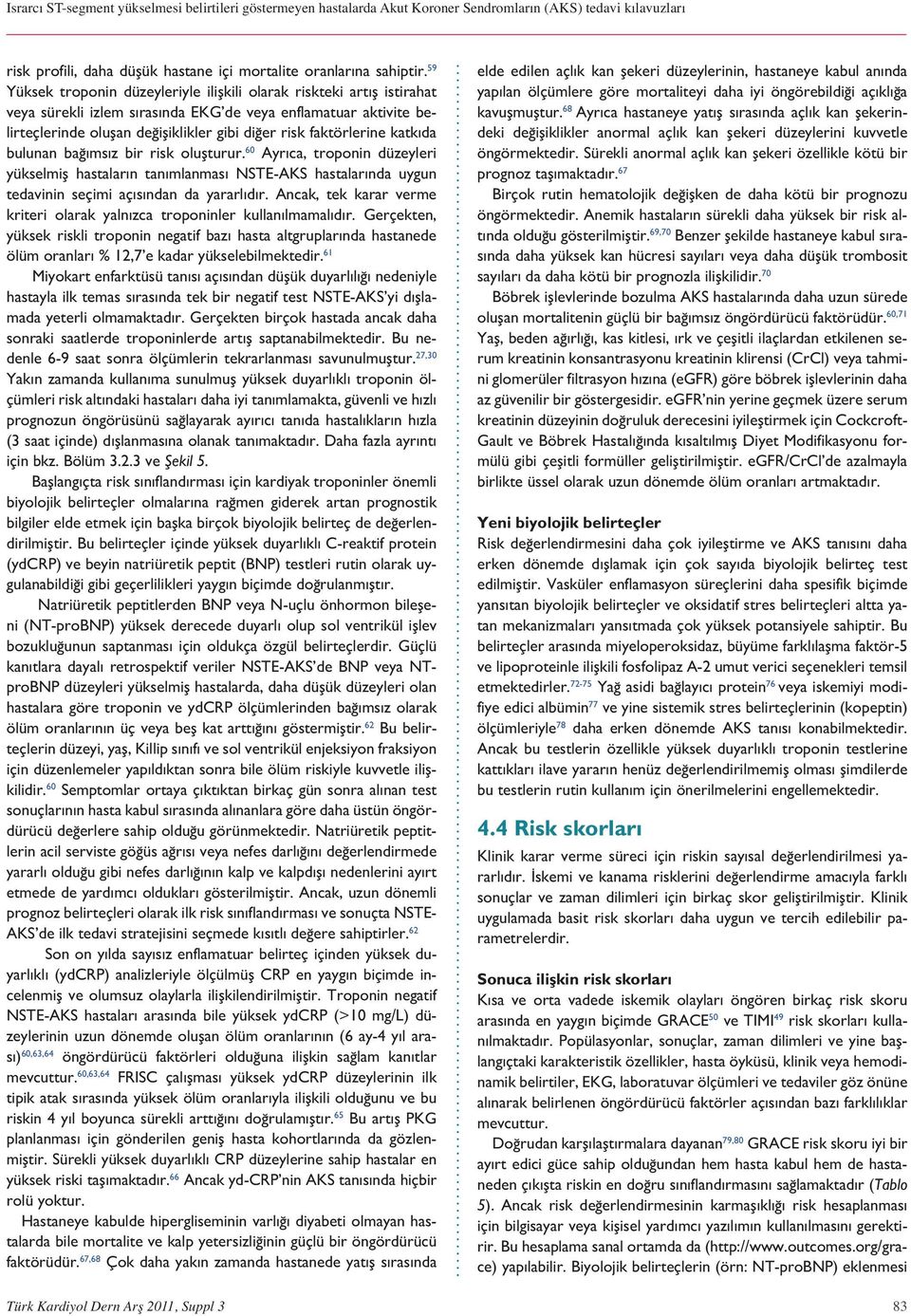 faktörlerine katkıda bulunan bağımsız bir risk oluşturur. 60 Ayrıca, troponin düzeyleri yükselmiş hastaların tanımlanması NSTE-AKS hastalarında uygun tedavinin seçimi açısından da yararlıdır.