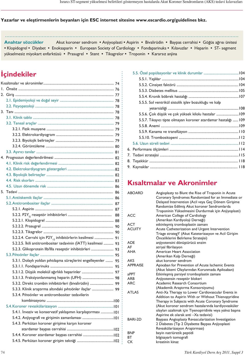 ağrısı ünitesi Klopidogrel Diyabet Enoksaparin European Society of Cardiology Fondaparinuks Kılavuzlar Heparin ST- segment yükselmesiz miyokart enfarktüsü Prasugrel Stent Tikagrelor Troponin Kararsız