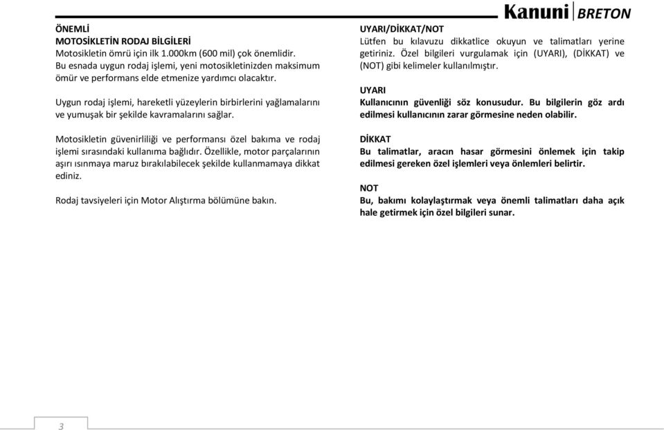 Uygun rodaj işlemi, hareketli yüzeylerin birbirlerini yağlamalarını ve yumuşak bir şekilde kavramalarını sağlar.