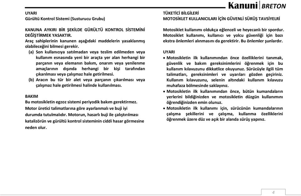 (a) Son kullanıcıya satılmadan veya teslim edilmeden veya kullanım esnasında yeni bir araçta yer alan herhangi bir parçanın veya elemanın bakım, onarım veya yenilenme amaçlarının dışında herhangi bir