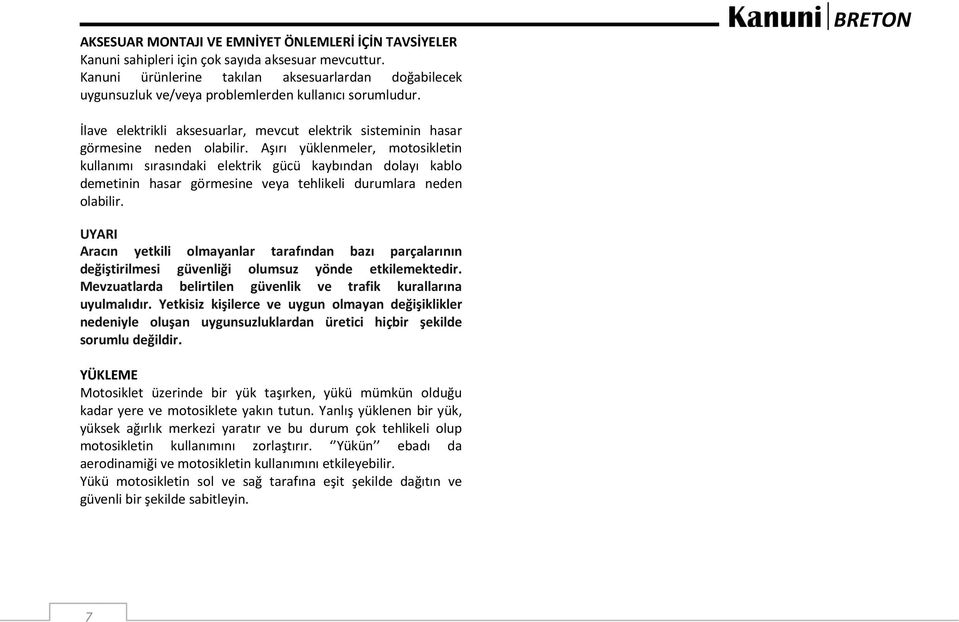 Aşırı yüklenmeler, motosikletin kullanımı sırasındaki elektrik gücü kaybından dolayı kablo demetinin hasar görmesine veya tehlikeli durumlara neden olabilir.