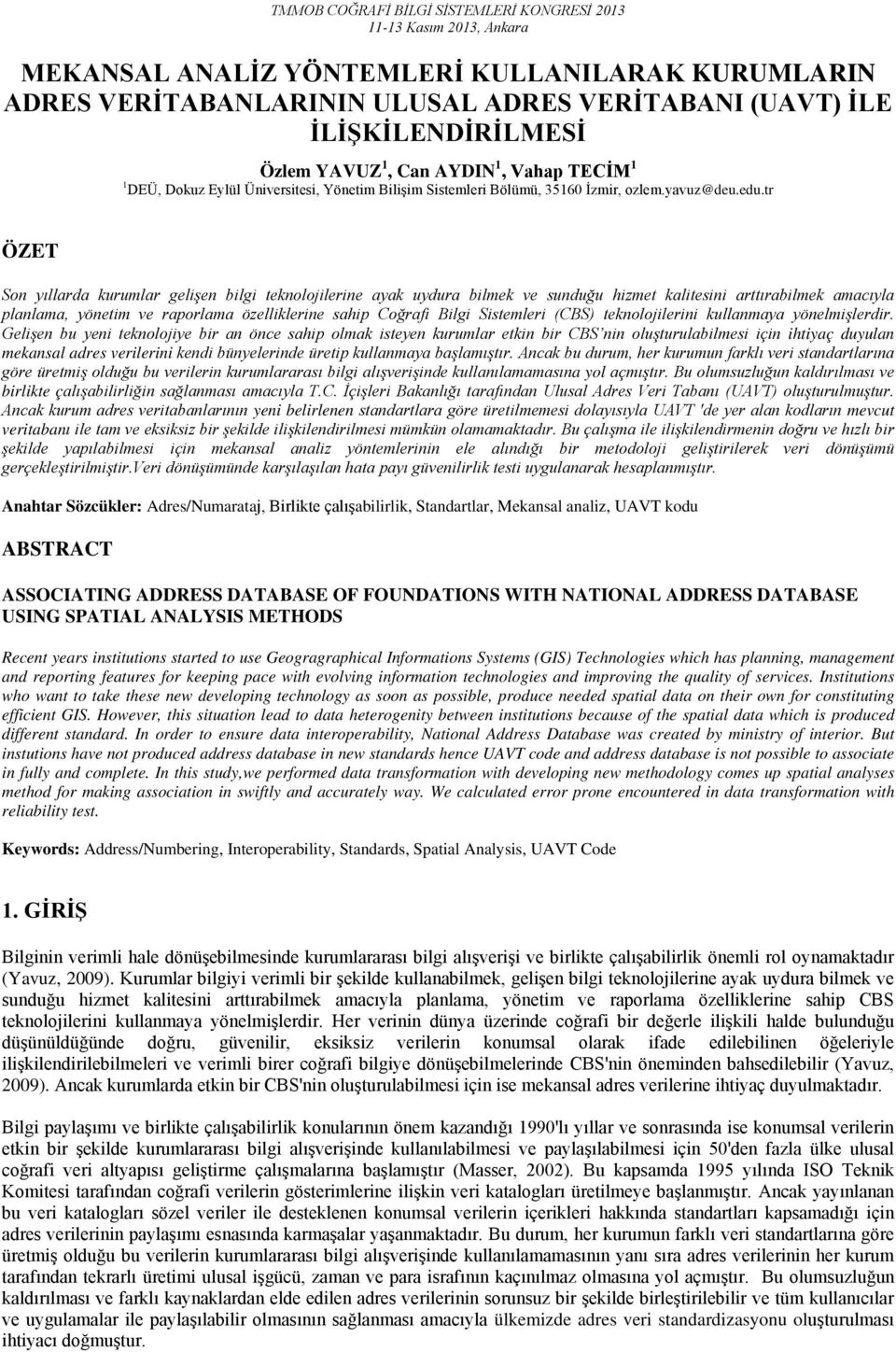 tr ÖZET Son yıllarda kurumlar gelişen bilgi teknolojilerine ayak uydura bilmek ve sunduğu hizmet kalitesini arttırabilmek amacıyla planlama, yönetim ve raporlama özelliklerine sahip Coğrafi Bilgi