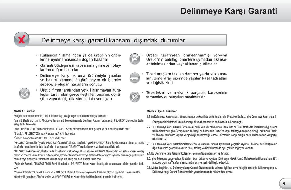 kuruluşlar tarafından gerçekleştirilen onarım, dönüşüm veya değişiklik işlemlerinin sonuçları Üretici tarafından onaylanmamış ve/veya Üretici nin belirttiği önerilere uymadan aksesuar takılmasından