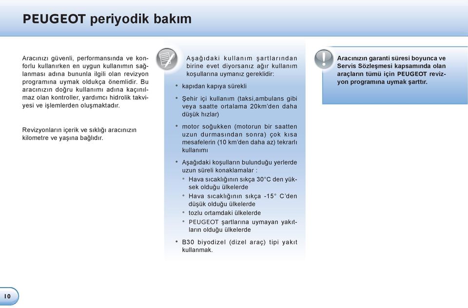 Aşağıdaki kullanım şartlarından birine evet diyorsanız ağır kullanım koşullarına uymanız gereklidir: kapıdan kapıya sürekli Şehir içi kullanım (taksi,ambulans gibi veya saatte ortalama 20km den daha