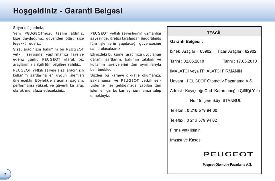 PEUGEOT yetkili servisi size aracınızın kullanım şartlarına en uygun işlemleri önerecektir. Böylelikle aracınızı sağlam, performansı yüksek ve güvenli bir araç olarak muhafaza edeceksiniz.